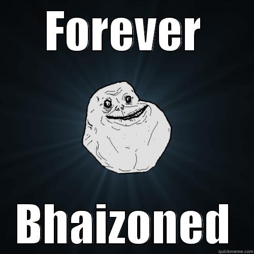 FOREVER BHAIZONED Forever Alone