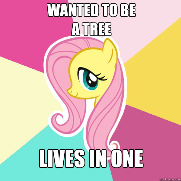 wanted to be 
a tree lives in one  Fluttershy