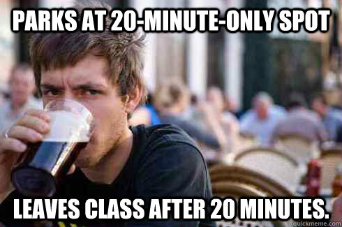 Parks at 20-minute-only spot Leaves class after 20 minutes.  Lazy College Senior