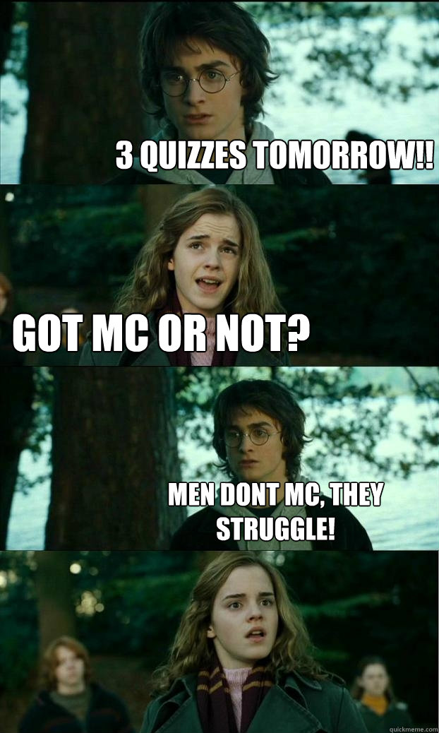 3 quizzes tomorrow!! got mc or not? men dont mc, they struggle!  Horny Harry