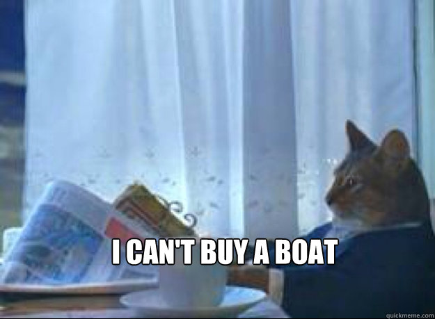 I can't buy a boat   I should buy a boat cat