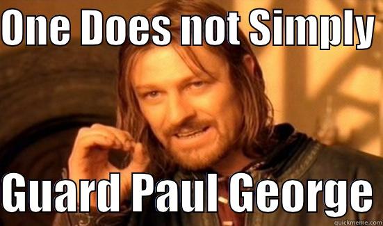 ONE DOES NOT SIMPLY   GUARD PAUL GEORGE Boromir