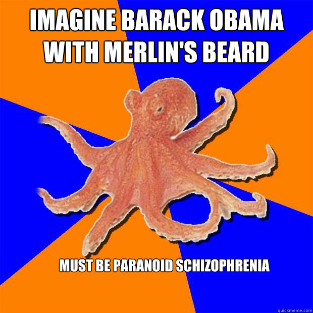 Imagine barack obama with merlin's beard must be paranoid schizophrenia - Imagine barack obama with merlin's beard must be paranoid schizophrenia  Online Diagnosis Octopus