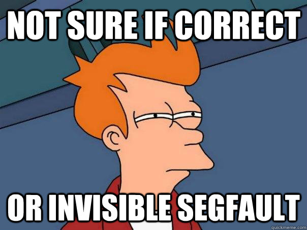 Not sure if correct Or invisible segfault  Futurama Fry