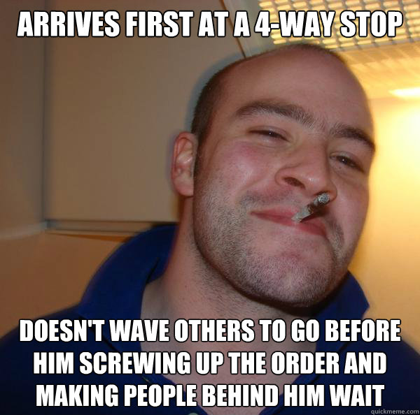 arrives first at a 4-way stop doesn't wave others to go before him screwing up the order and making people behind him wait - arrives first at a 4-way stop doesn't wave others to go before him screwing up the order and making people behind him wait  Misc