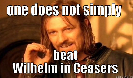 ONE DOES NOT SIMPLY  BEAT WILHELM IN CEASERS Boromir