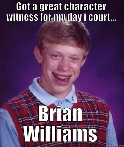 GOT A GREAT CHARACTER WITNESS FOR MY DAY I COURT... BRIAN WILLIAMS Bad Luck Brian