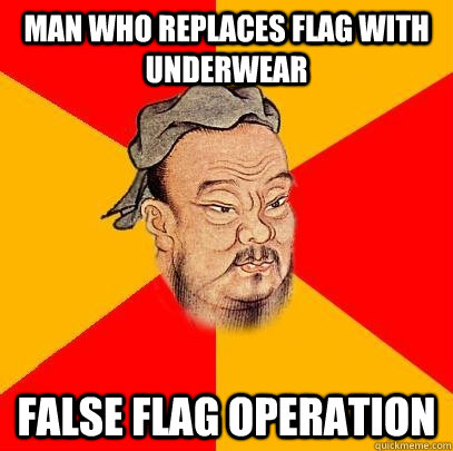 Man who replaces flag with underwear false flag operation  Confucius says