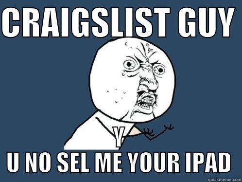 IPAD GUY - CRAIGSLIST GUY  Y U NO SEL ME YOUR IPAD Y U No