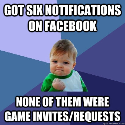 Got six notifications on facebook none of them were game invites/requests  Success Kid