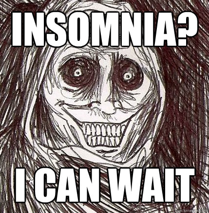 insomnia?  i can wait  Horrifying Houseguest