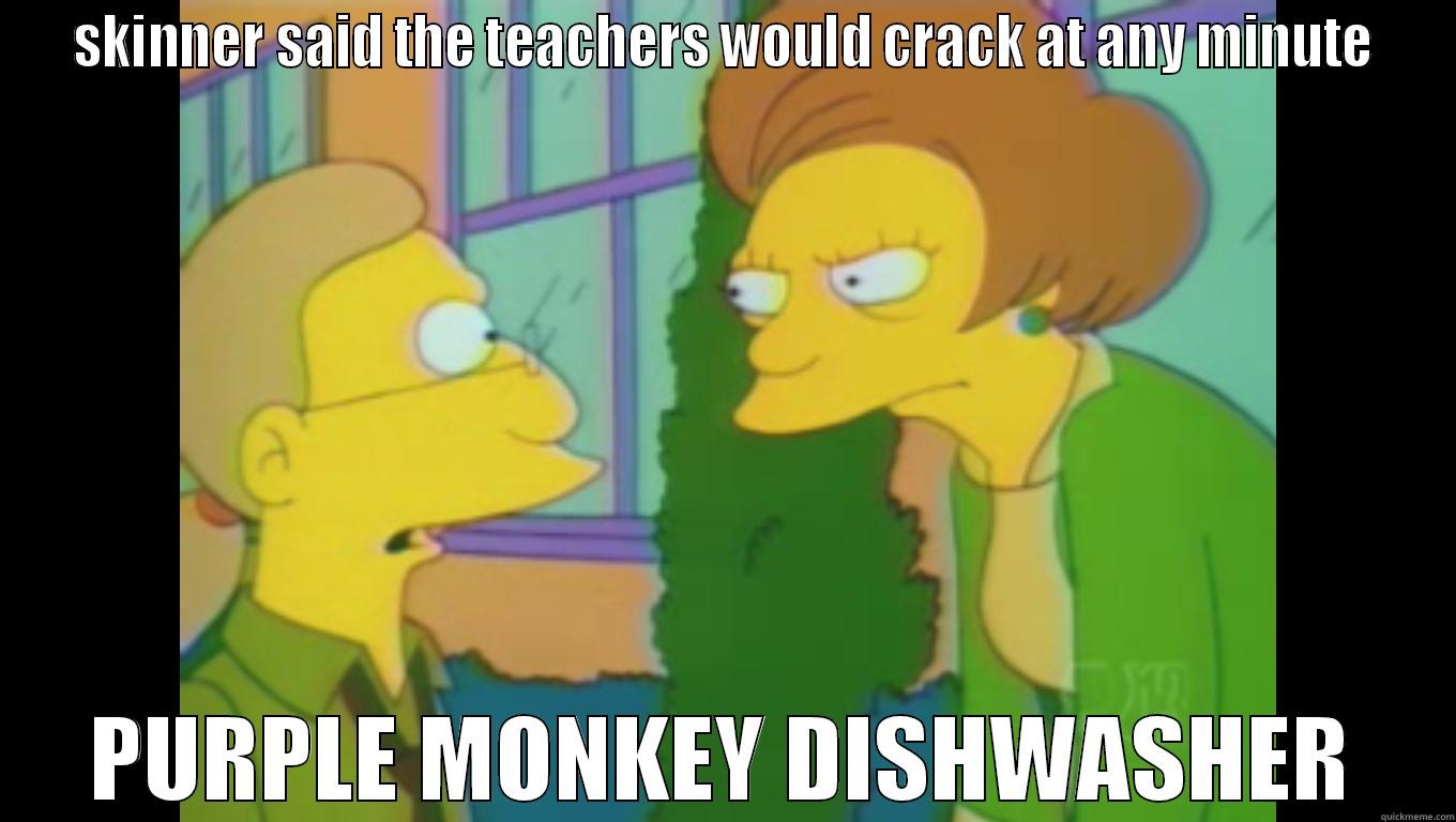 SKINNER SAID THE TEACHERS WOULD CRACK AT ANY MINUTE PURPLE MONKEY DISHWASHER Misc