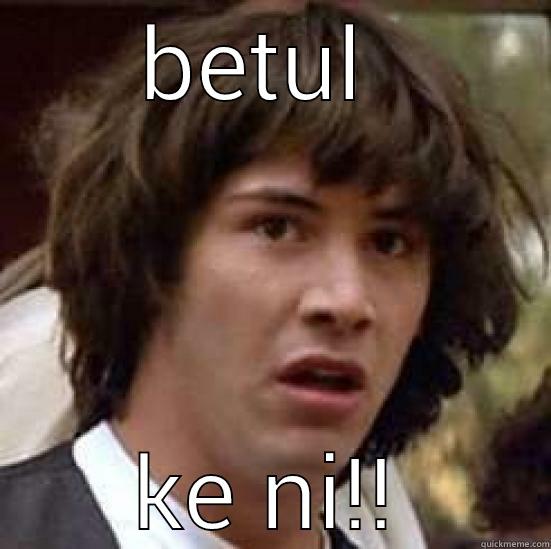 BETUL  KE NI!! conspiracy keanu