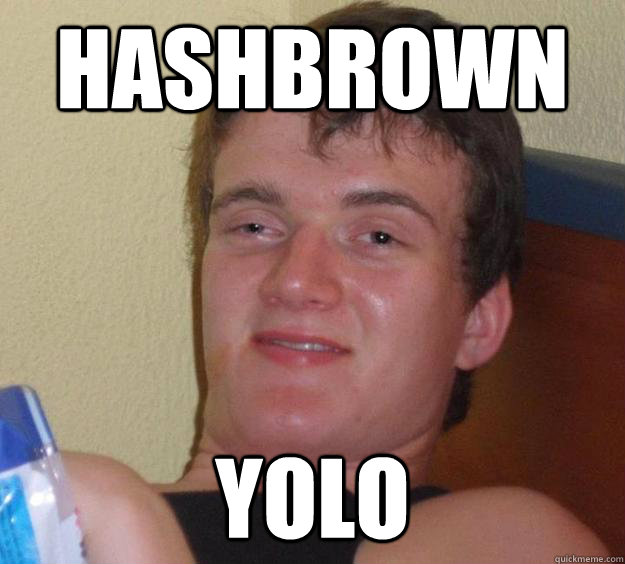 Hashbrown Yolo  10 Guy