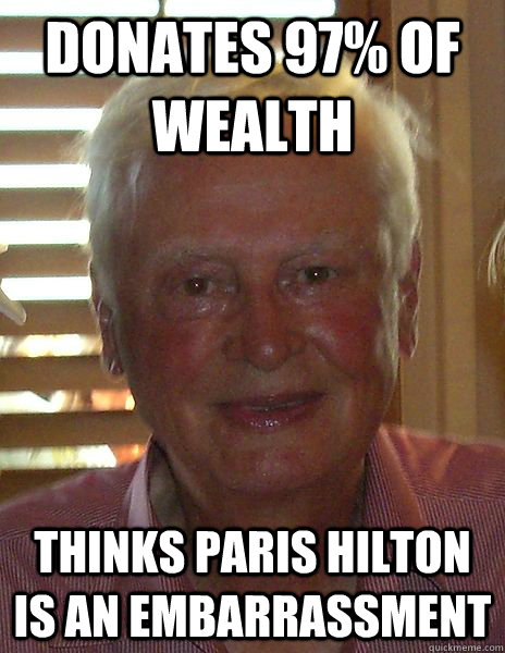 Donates 97% of wealth Thinks Paris Hilton is an embarrassment  Good Guy Hilton