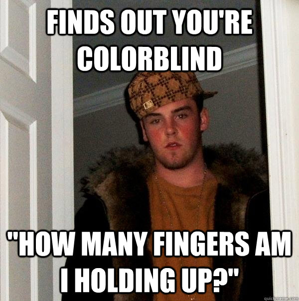 finds out you're colorblind 