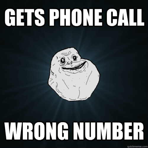 gets phone call Wrong number - gets phone call Wrong number  Forever Alone