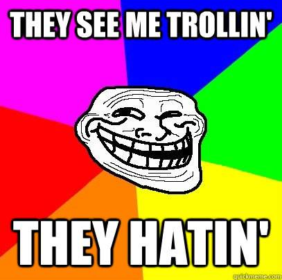 They see me trollin' they hatin' - They see me trollin' they hatin'  Troll Face