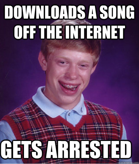 downloads a song off the internet gets arrested  Bad Luck Brian