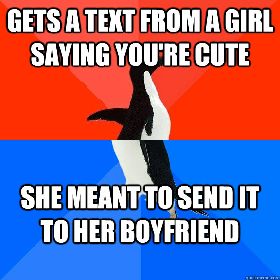 Gets a text from a girl saying you're cute  she meant to send it to her boyfriend - Gets a text from a girl saying you're cute  she meant to send it to her boyfriend  Socially Awesome Awkward Penguin