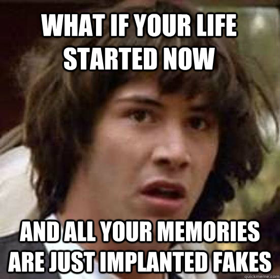 What if your life started now And all your memories are just implanted fakes  conspiracy keanu