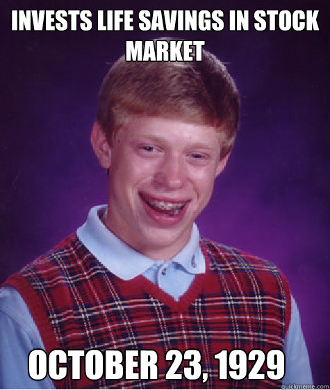 Invests life savings in stock market October 23, 1929  Bad Luck Brian