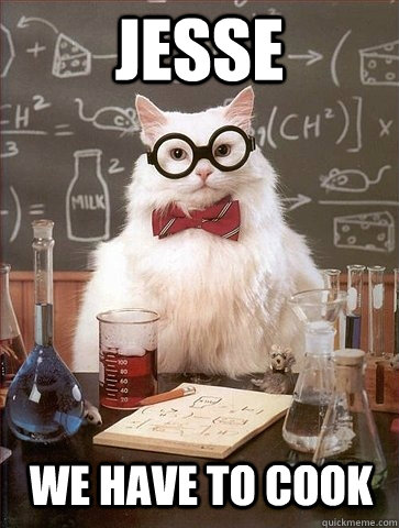 Jesse we have to cook - Jesse we have to cook  Chemistry Cat