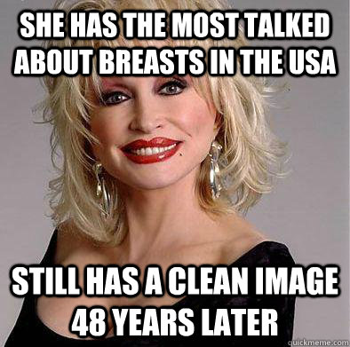 She has the most talked about breasts in the usa still has a clean image 48 years later  Good guy Dolly Parton