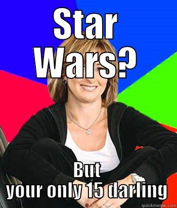 STAR WARS? BUT YOUR ONLY 15 DARLING Sheltering Suburban Mom