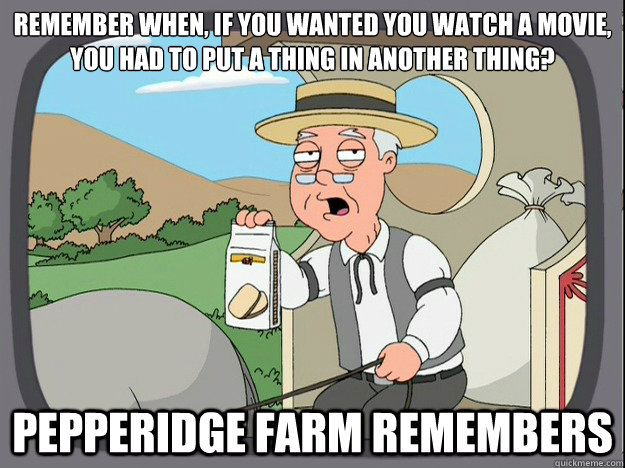 remember when, if you wanted you watch a movie, you had to put a thing in another thing? Pepperidge farm remembers  Pepperidge Farm Remembers