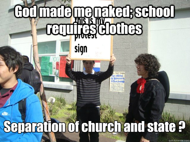 God made me naked; school requires clothes Separation of church and state ? - God made me naked; school requires clothes Separation of church and state ?  Uniform Protest Guy