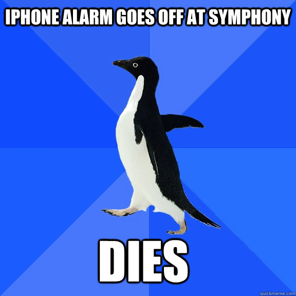 iphone alarm goes off at symphony dies   - iphone alarm goes off at symphony dies    Socially Awkward Penguin