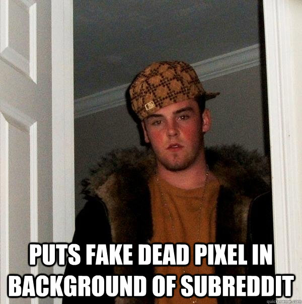  puts fake dead pixel in background of subreddit  Scumbag Steve