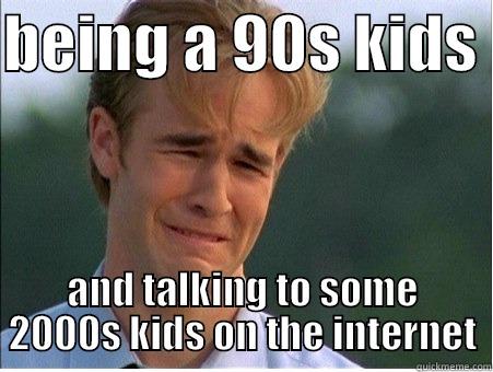 BEING A 90S KIDS  AND TALKING TO SOME 2000S KIDS ON THE INTERNET 1990s Problems