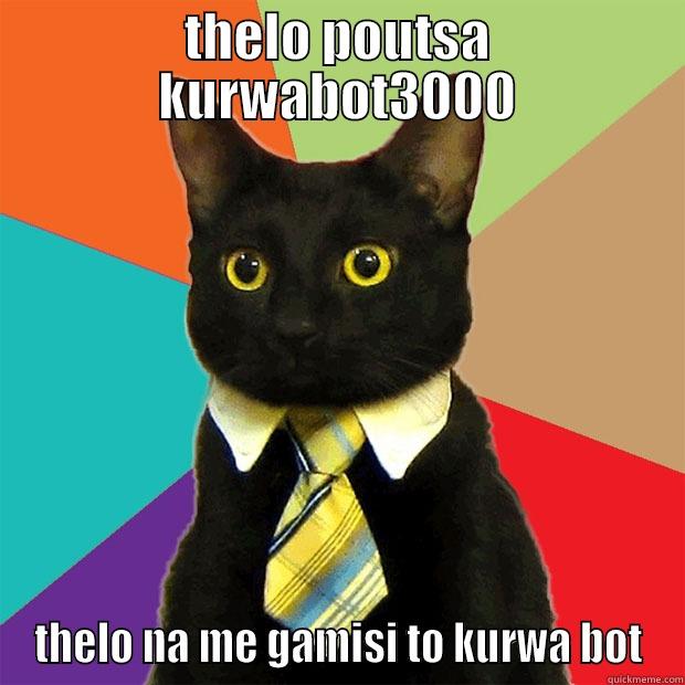 THELO POUTSA KURWABOT3000 THELO NA ME GAMISI TO KURWA BOT Business Cat