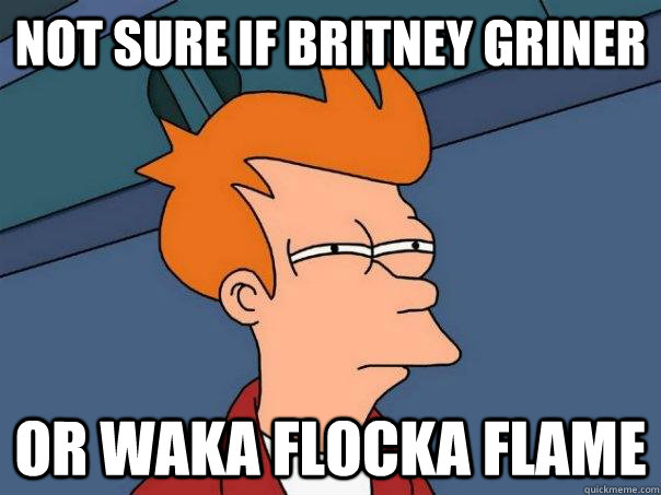 Not sure if Britney griner or waka flocka flame  Futurama Fry