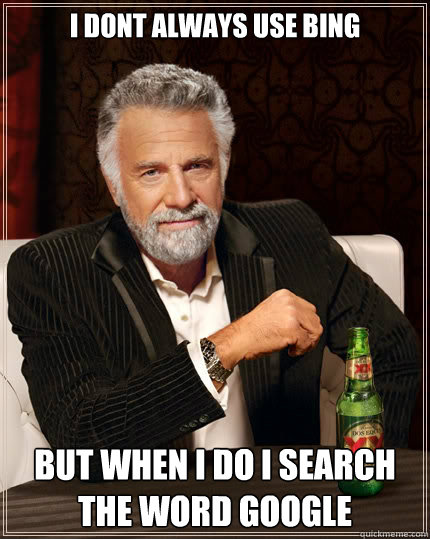 I dont always use bing But when i do i search the word google  The Most Interesting Man In The World