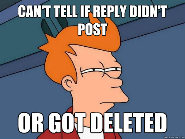 Can't tell if reply didn't post or got deleted - Can't tell if reply didn't post or got deleted  Futurama Fry