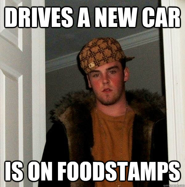 Drives a new car is on foodstamps  Scumbag Steve