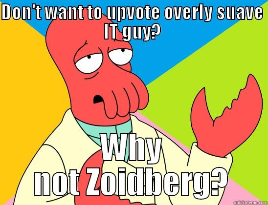 DON'T WANT TO UPVOTE OVERLY SUAVE IT GUY? WHY NOT ZOIDBERG? Futurama Zoidberg 