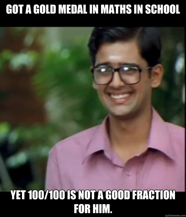 Got a gold medal in maths in school yet 100/100 is not a good fraction for him.  Smart Iyer boy