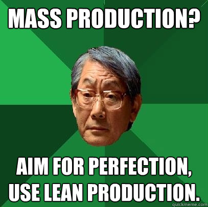 Mass Production? Aim for perfection, use Lean production.  High Expectations Asian Father