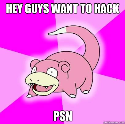 Hey guys want to hack PSN   Slowpoke