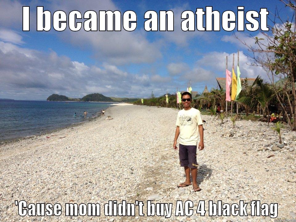 atheism shit - I BECAME AN ATHEIST 'CAUSE MOM DIDN'T BUY AC 4 BLACK FLAG Misc