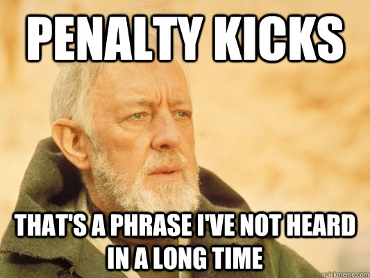 Penalty Kicks That's a phrase I've not heard in a long time  Obi Wan