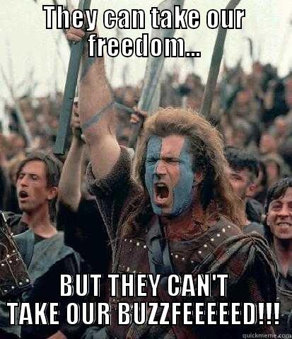 THEY CAN TAKE OUR FREEDOM... BUT THEY CAN'T TAKE OUR BUZZFEEEEED!!! Misc