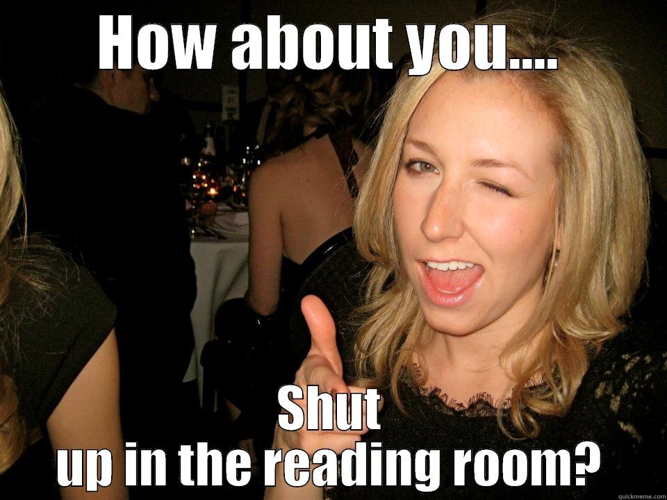 HOW ABOUT YOU.... SHUT UP IN THE READING ROOM? Misc