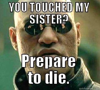 YOU TOUCHED MY SISTER? PREPARE TO DIE. Matrix Morpheus