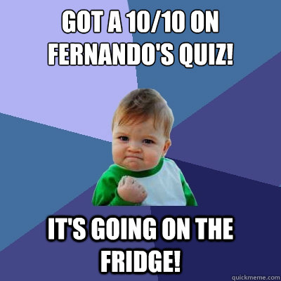 Got a 10/10 on Fernando's quiz! it's going on the fridge! - Got a 10/10 on Fernando's quiz! it's going on the fridge!  Success Kid