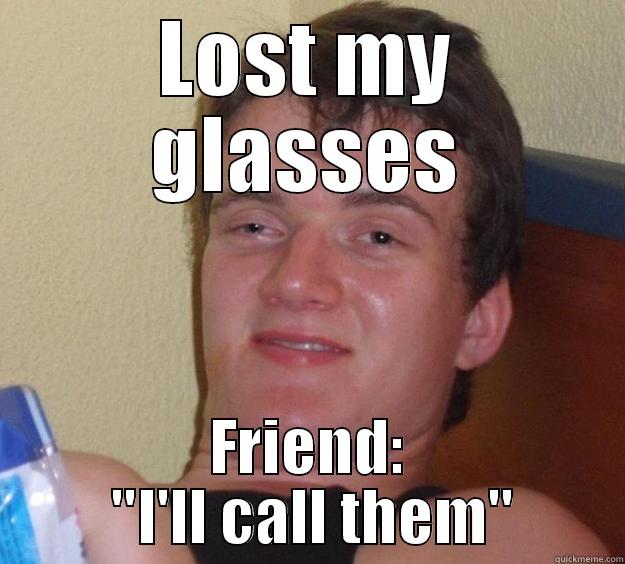 LOST MY GLASSES FRIEND:  